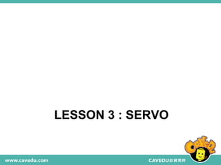 LESSON 3 : SERVO
31
 