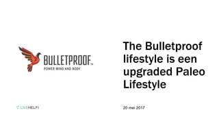 The Bulletproof
lifestyle is een
upgraded Paleo
Lifestyle
20 mei 2017
 