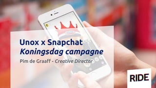 Unox x Snapchat
Koningsdag campagne
Pim de Graaﬀ - Creative Director
 