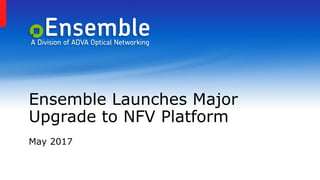Ensemble Launches Major
Upgrade to NFV Platform
May 2017
 