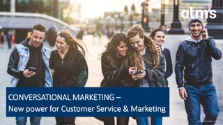 CONVERSATIONAL MARKETING –
New power for Customer Service & Marketing
Bild: william87 - Fotolia
 