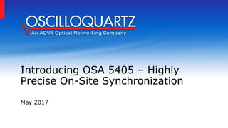 Introducing OSA 5405 – Highly
Precise On-Site Synchronization
May 2017
 