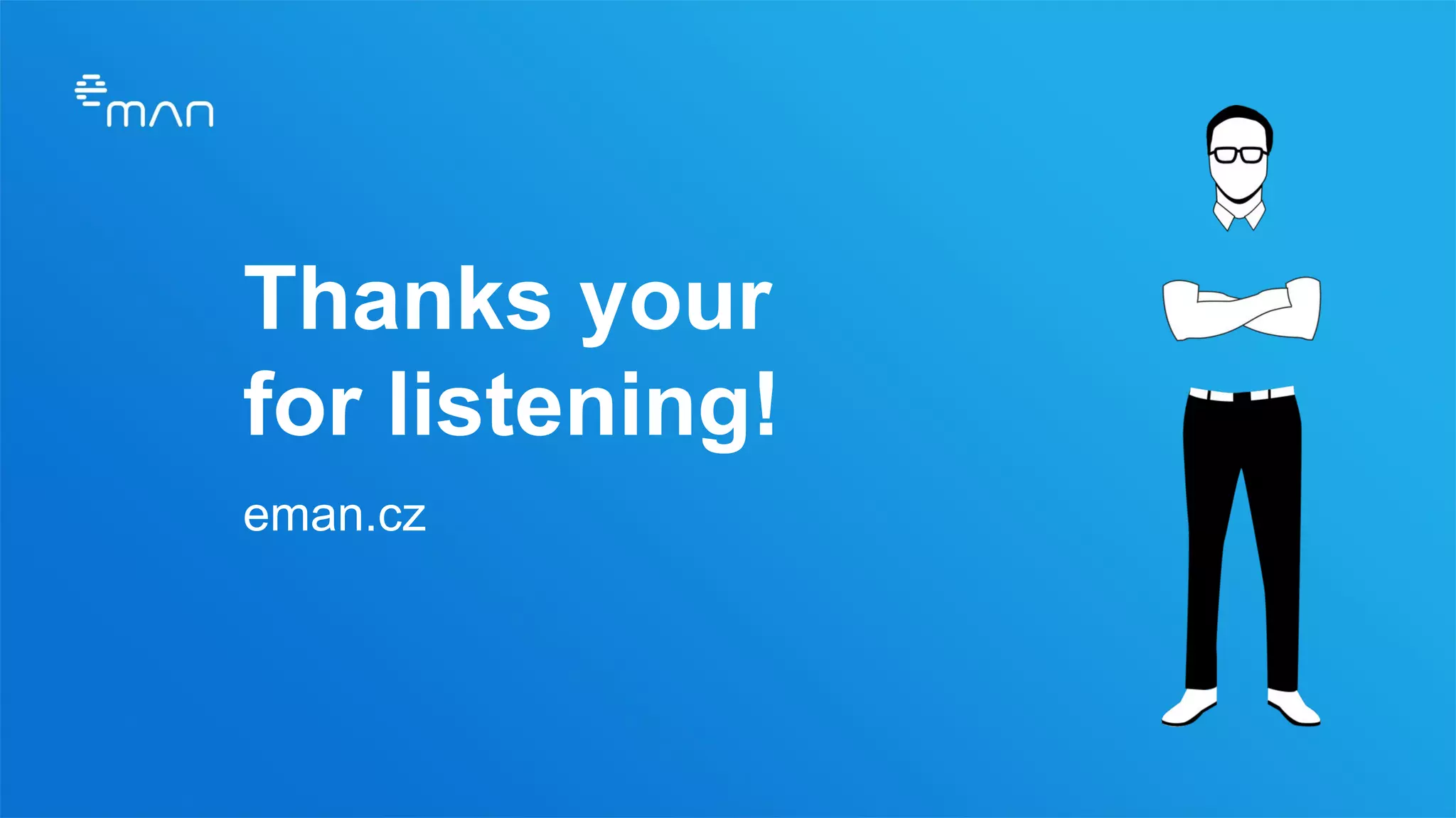 Thanks your
for listening!
eman.cz
 