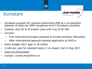 Eurostars
10
• European program for research performing SME as a co-operation
between at least two SME-companies from 2 Eu...