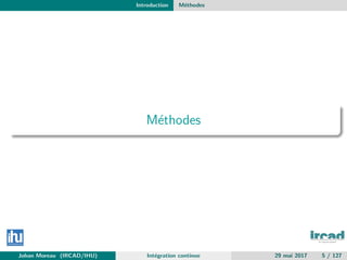 Introduction M´ethodes
M´ethodes
Johan Moreau (IRCAD/IHU) Int´egration continue 29 mai 2017 5 / 127
 