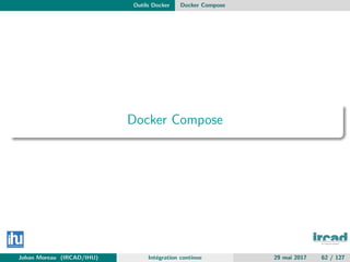 Outils Docker Docker Compose
Docker Compose
Johan Moreau (IRCAD/IHU) Int´egration continue 29 mai 2017 62 / 127
 