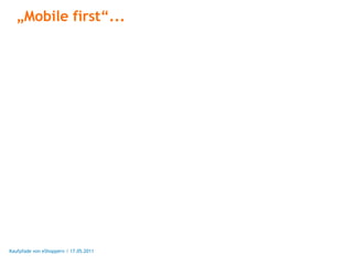 „Mobile first“...




Kaufpfade von eShoppern / 17.05.2011
 