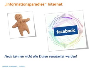 „Informationsparadies“ Internet




   Noch können nicht alle Daten verarbeitet werden!

Kaufpfade von eShoppern / 17.05.2011
 