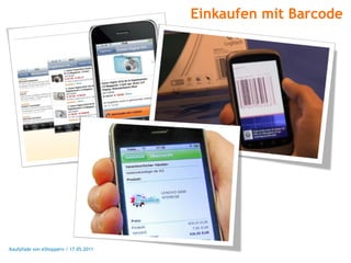 Einkaufen mit Barcode




Kaufpfade von eShoppern / 17.05.2011
 