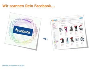 Wir scannen Dein Facebook...




                                       vs.




Kaufpfade von eShoppern / 17.05.2011
 