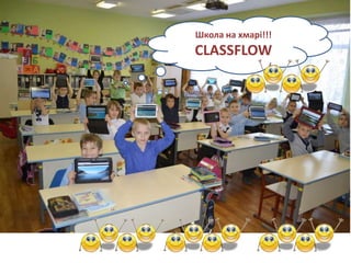 Школа на хмарі!!!
CLASSFLOW
 
