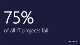 75%
of all IT projects fail
 