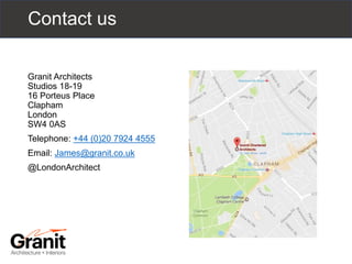Contact us
Granit Architects
Studios 18-19
16 Porteus Place
Clapham
London
SW4 0AS
Telephone: +44 (0)20 7924 4555
Email: James@granit.co.uk
@LondonArchitect
 