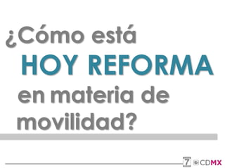 ¿Cómo está
HOY REFORMA
en materia de
movilidad?
 