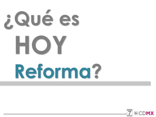 ¿Qué es
HOY
Reforma?
 