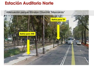 Bahía para MB
Bahía para TP
Adecuación parque Winston Churchill “Mexicanito”
Estación Auditorio Norte
 