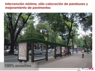 Intervención mínima, sólo colocación de parabuses y
mejoramiento de pavimentos
100% accesibles
 
