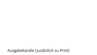Ausgabekanäle (zusätzlich zu Print)
 