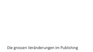 Die grossen Veränderungen im Publishing
 