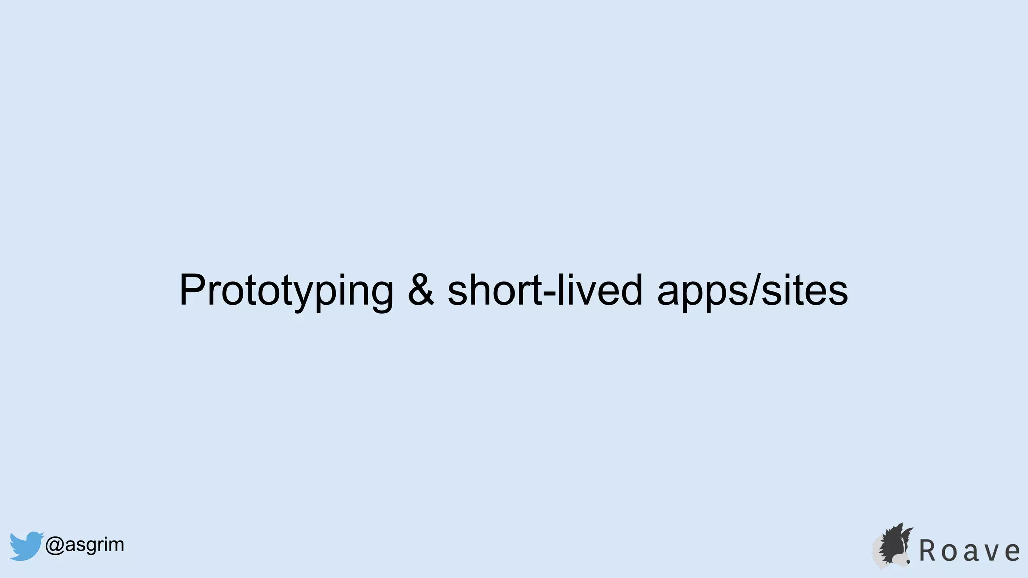@asgrim
Prototyping & short-lived apps/sites
 