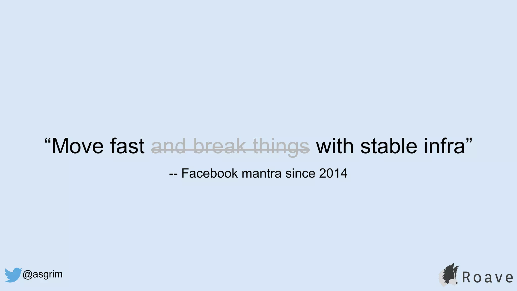 @asgrim
“Move fast and break things with stable infra”
-- Facebook mantra since 2014
 