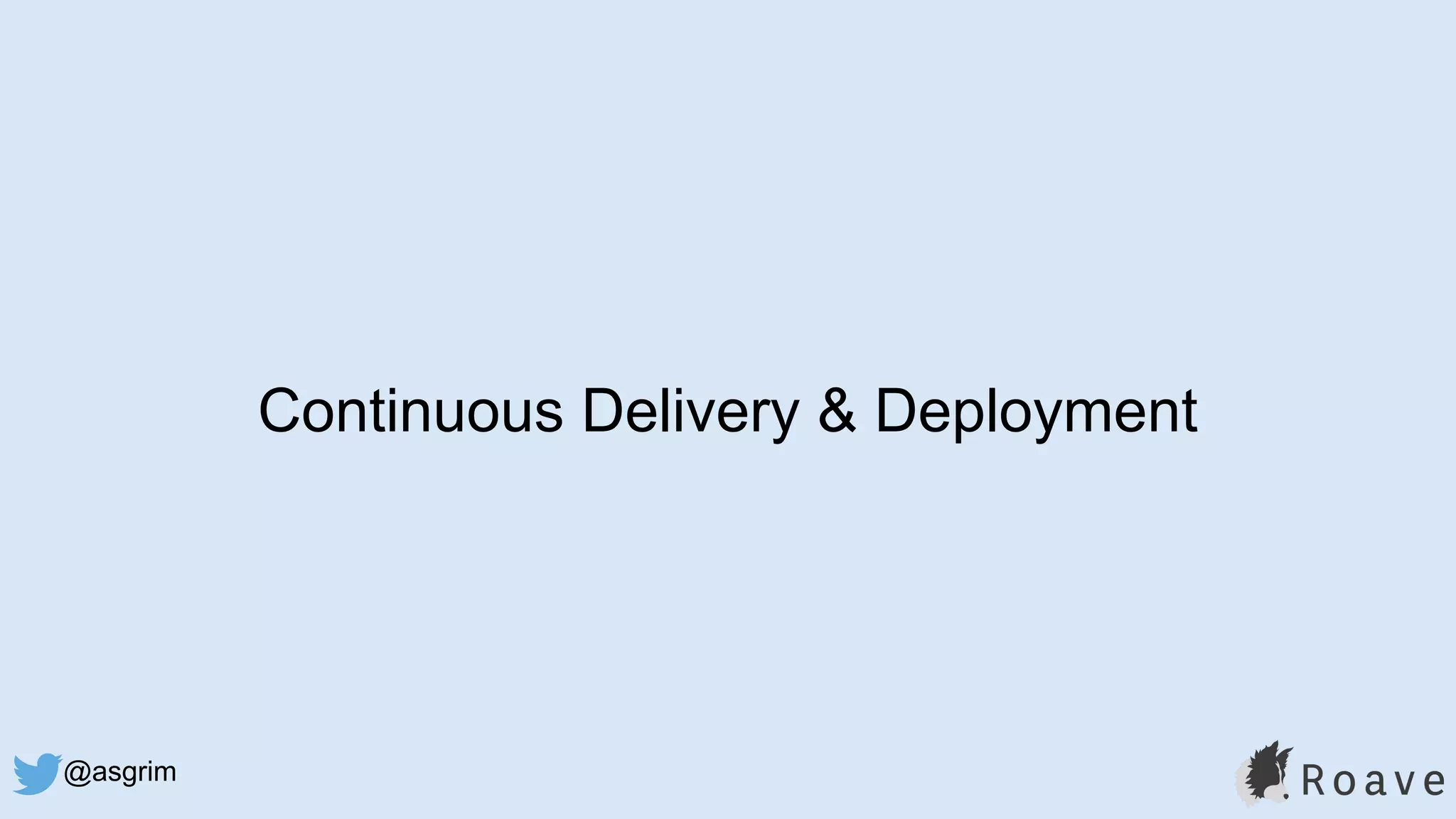 @asgrim
Continuous Delivery & Deployment
 