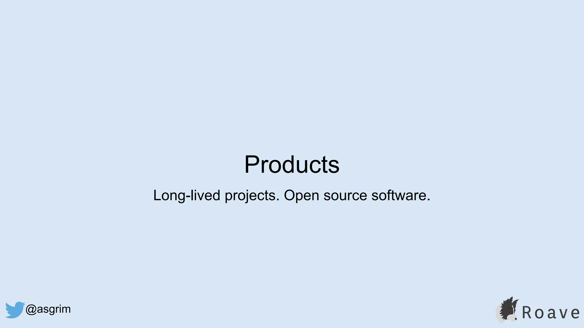 @asgrim
Products
Long-lived projects. Open source software.
 