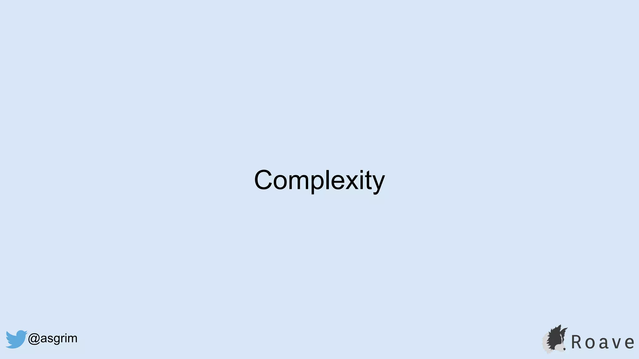 @asgrim
Complexity
 