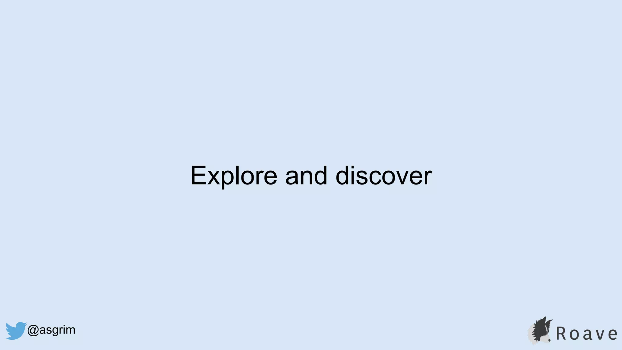 @asgrim
Explore and discover
 