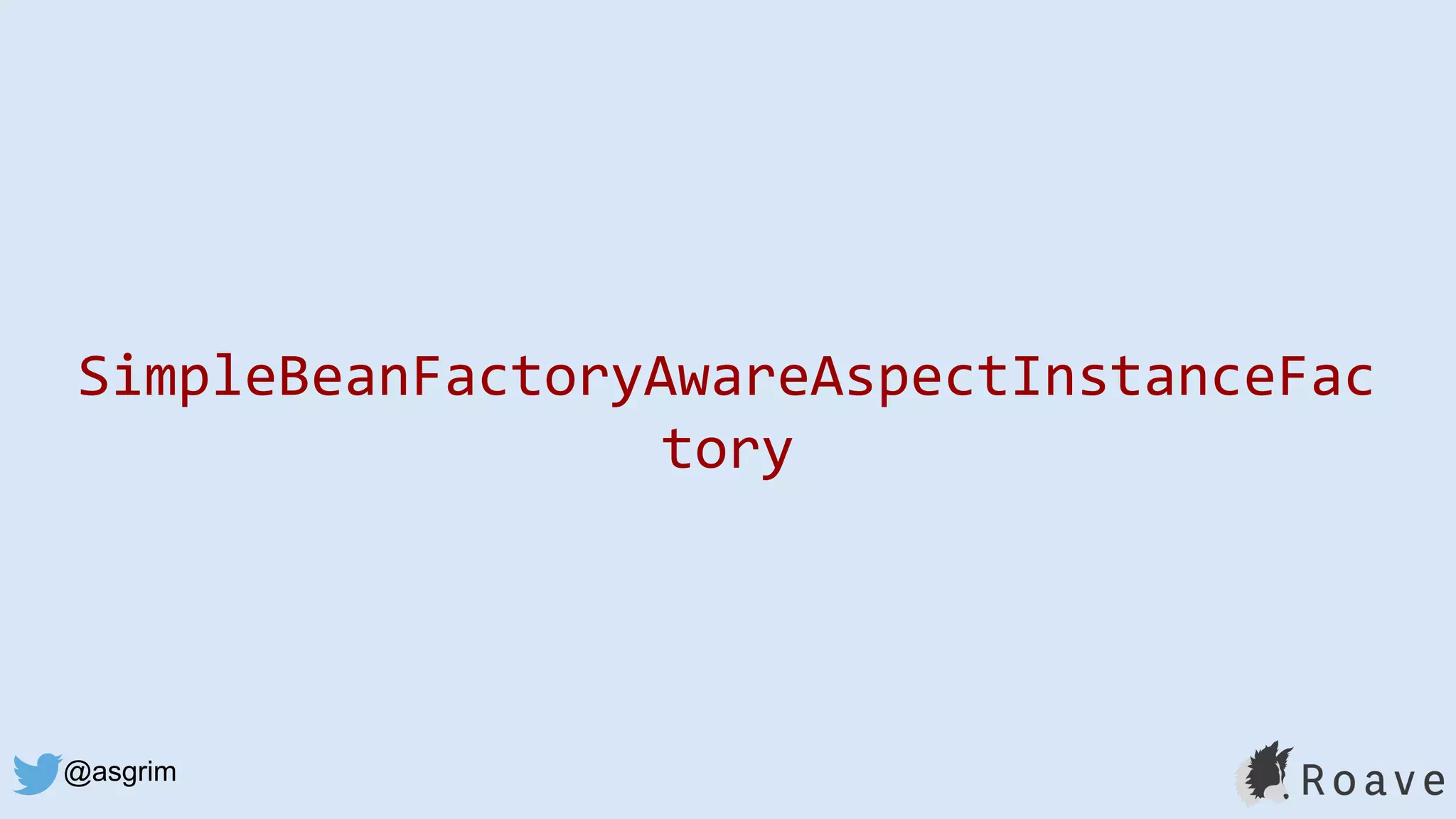 @asgrim
SimpleBeanFactoryAwareAspectInstanceFac
tory
 