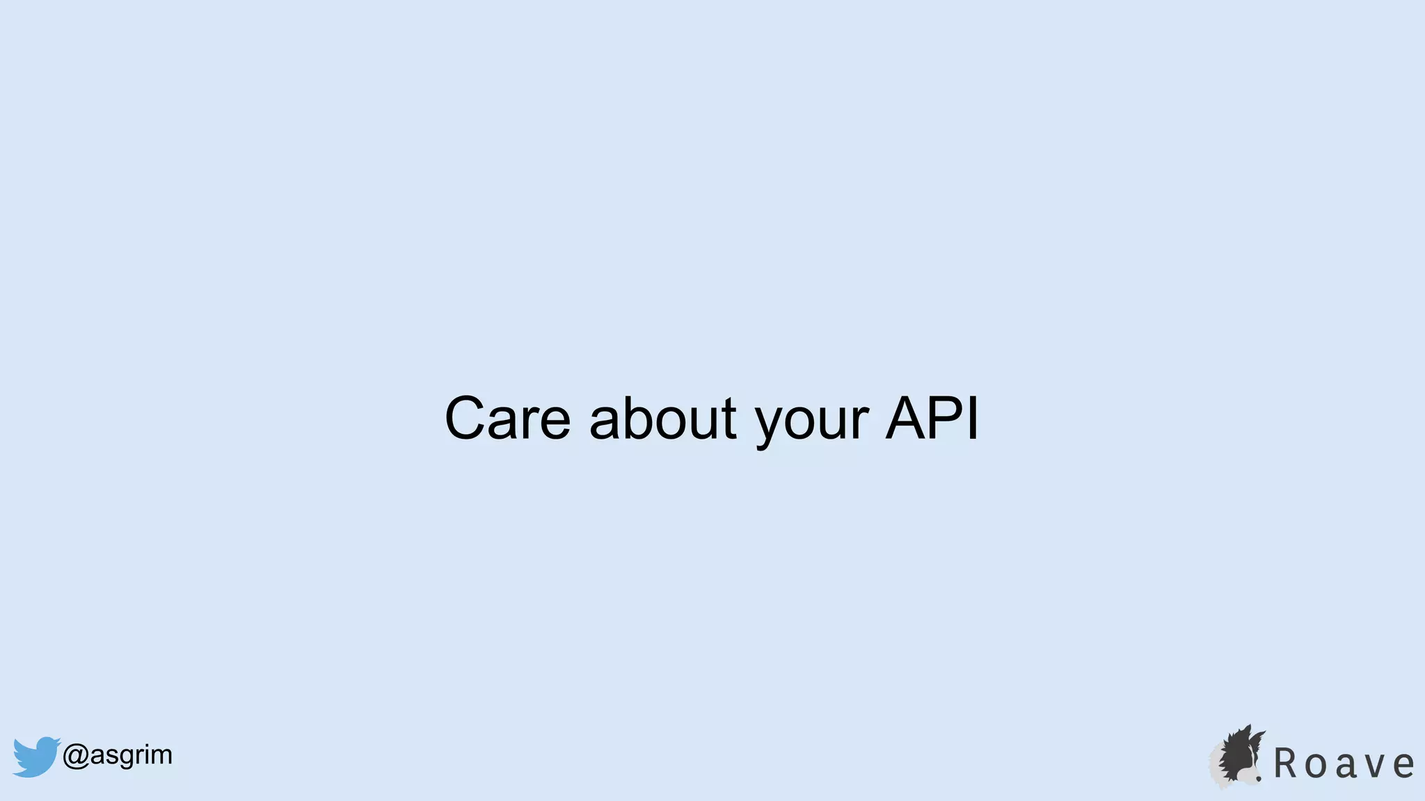 @asgrim
Care about your API
 