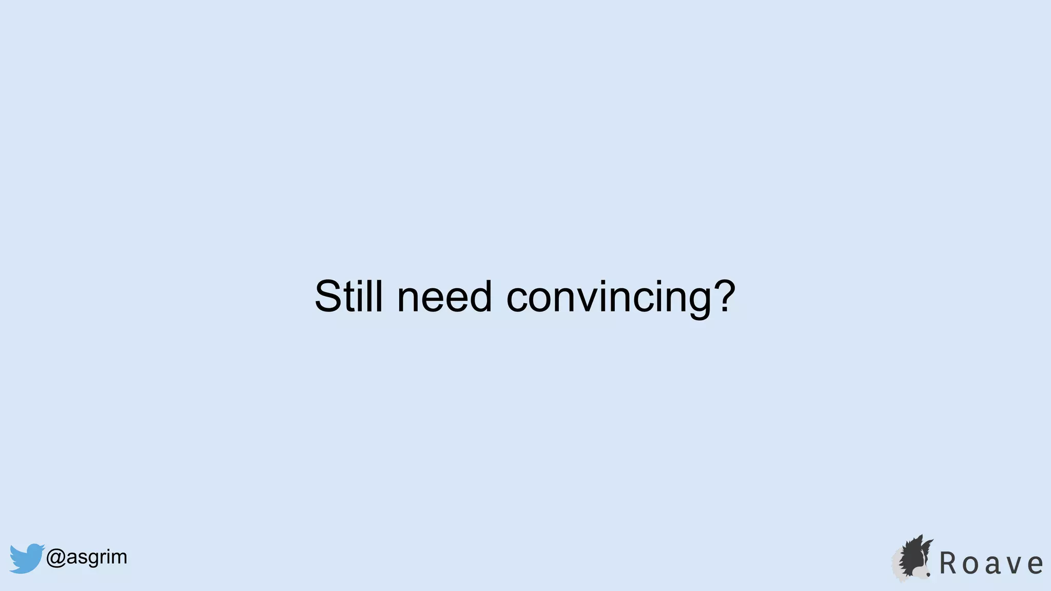 @asgrim
Still need convincing?
 