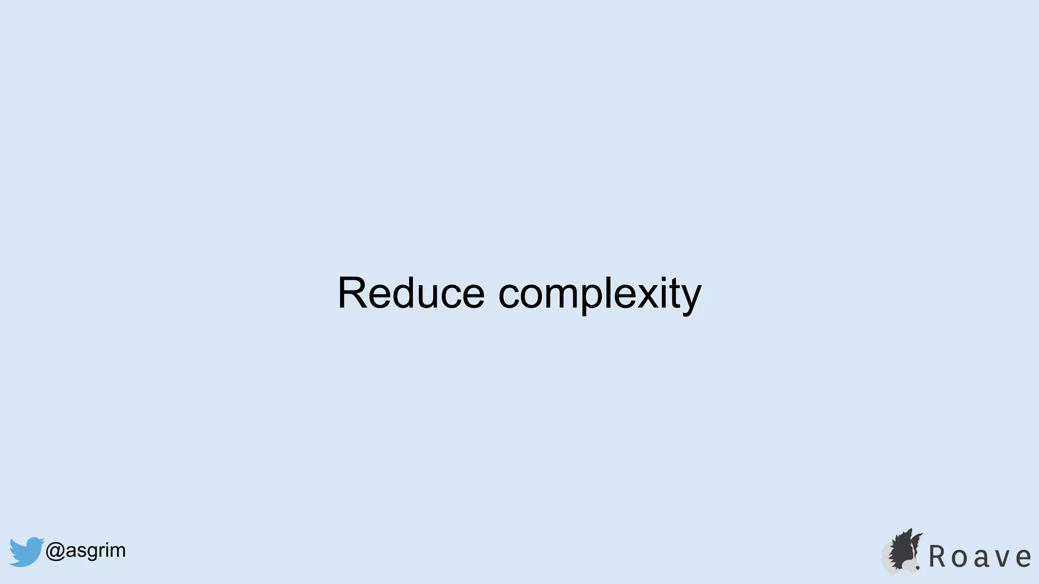 @asgrim
Reduce complexity
 