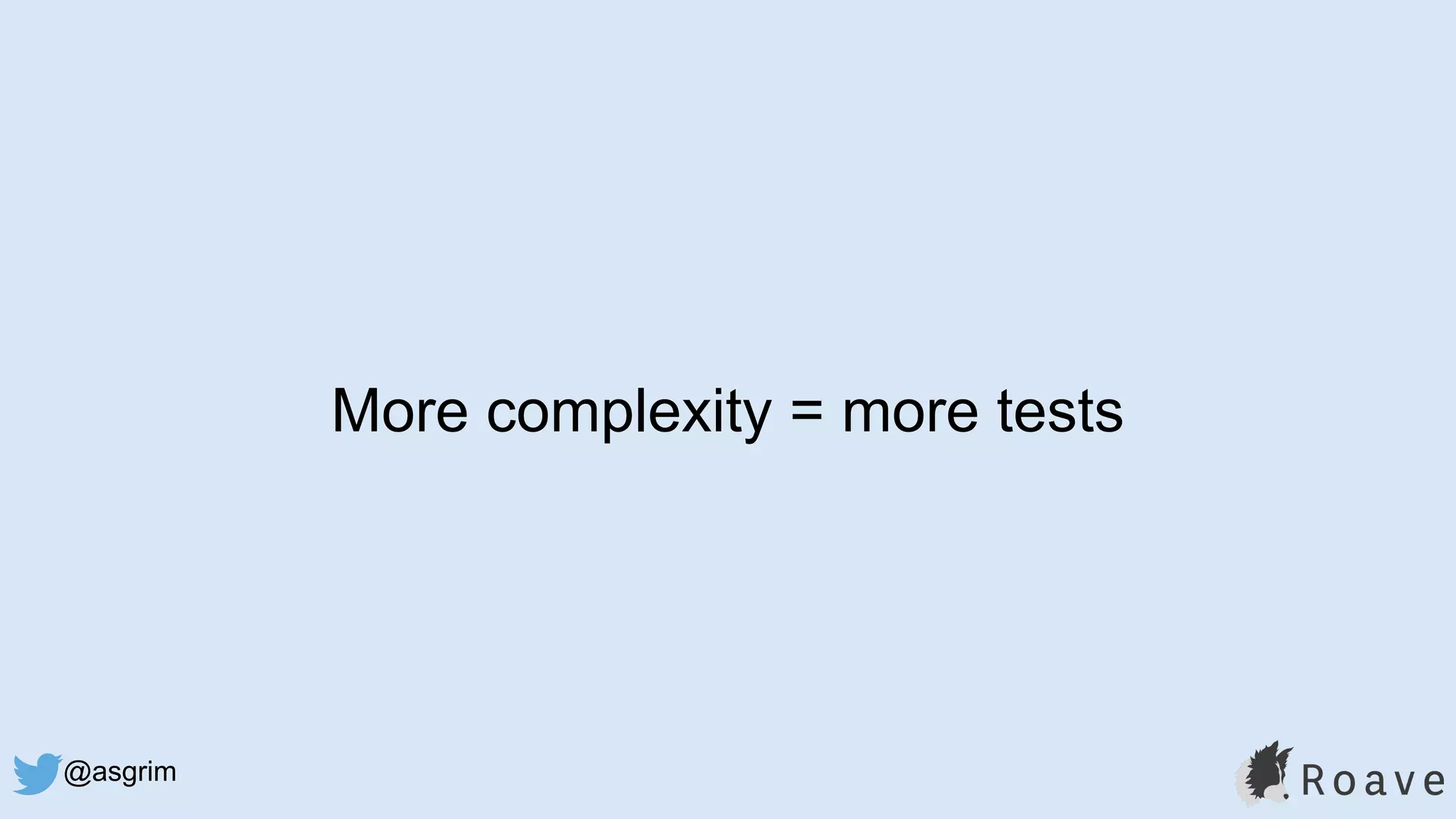 @asgrim
More complexity = more tests
 