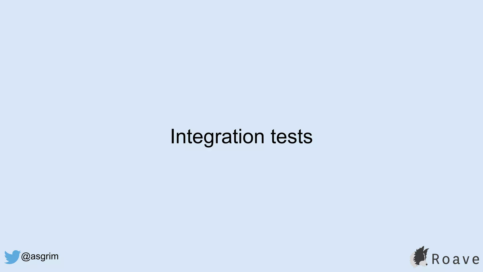 @asgrim
Integration tests
 