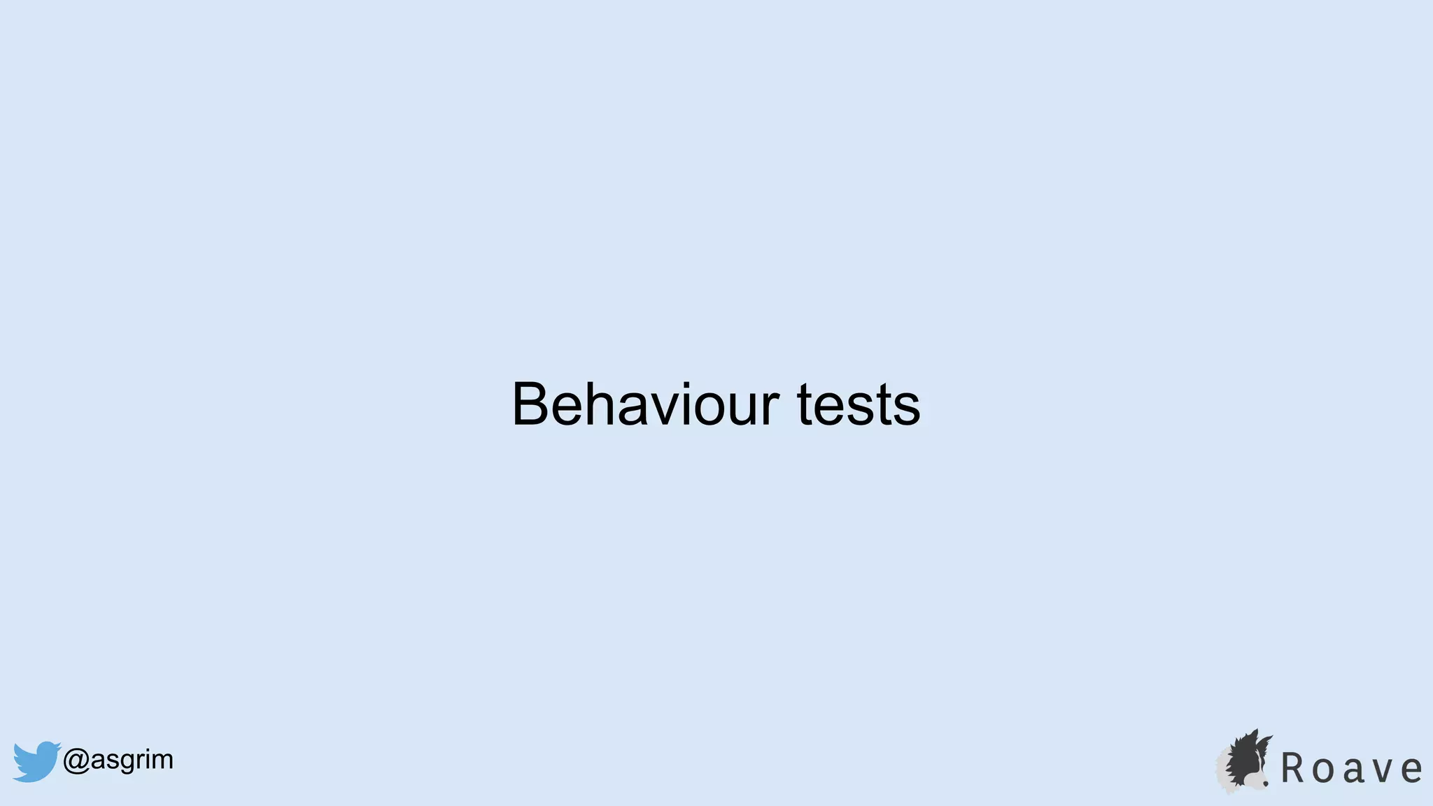 @asgrim
Behaviour tests
 