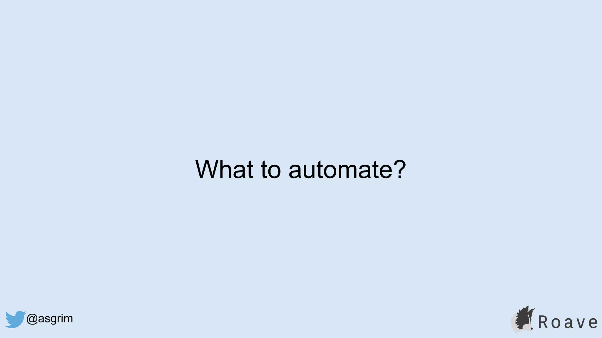 @asgrim
What to automate?
 