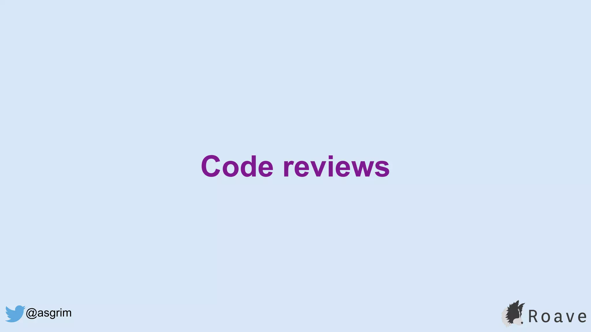 @asgrim
Code reviews
 