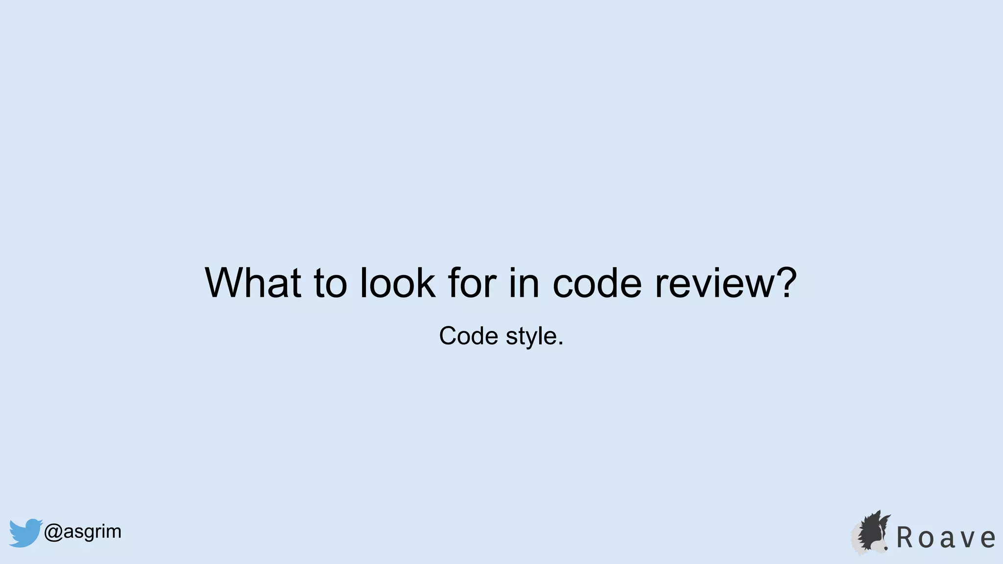 @asgrim
What to look for in code review?
Code style.
 