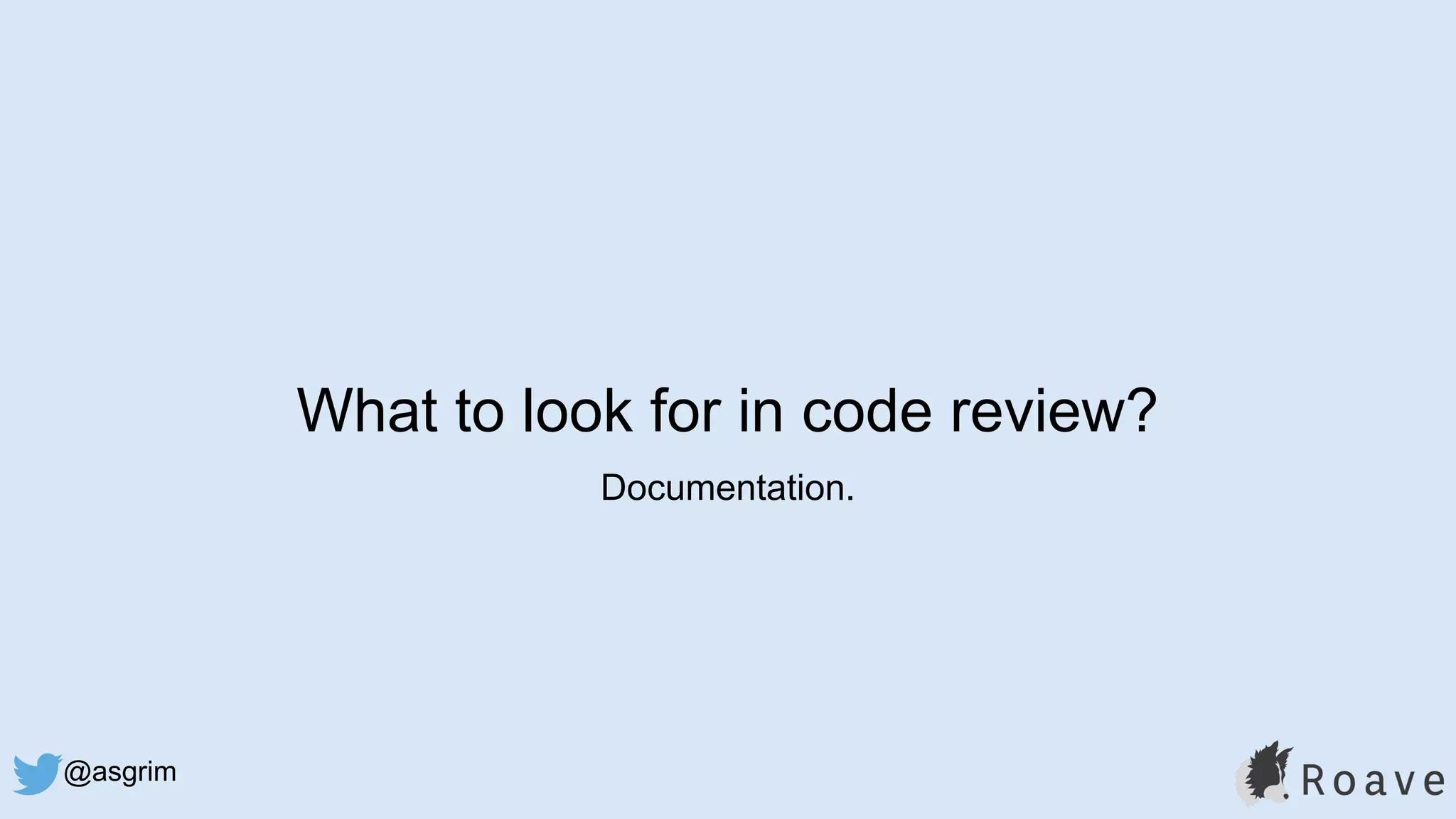 @asgrim
What to look for in code review?
Documentation.
 