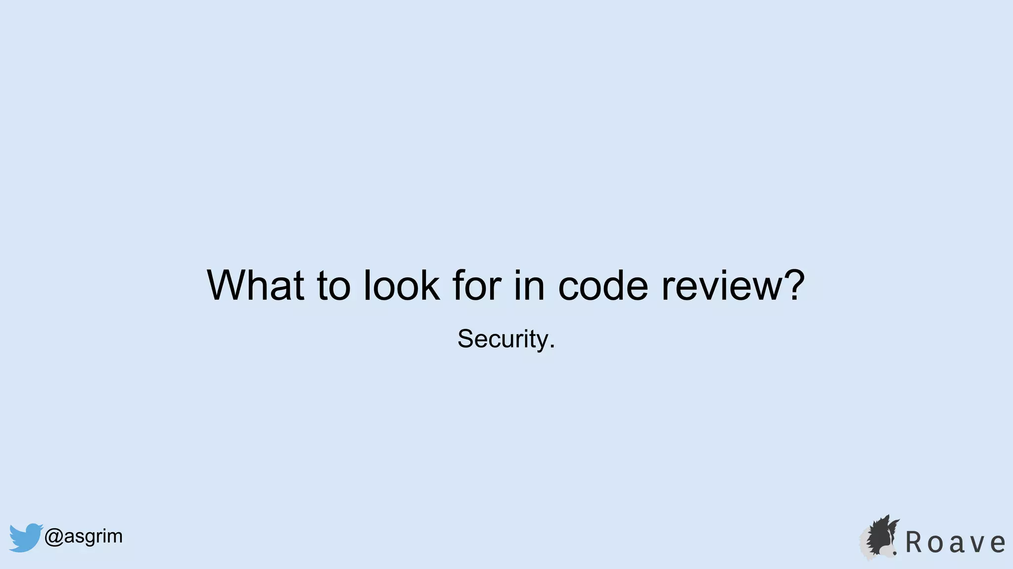 @asgrim
What to look for in code review?
Security.
 