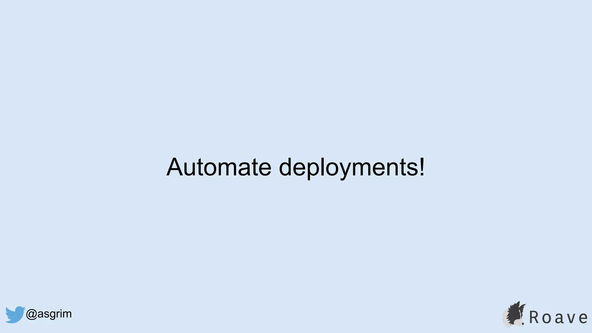@asgrim
Automate deployments!
 