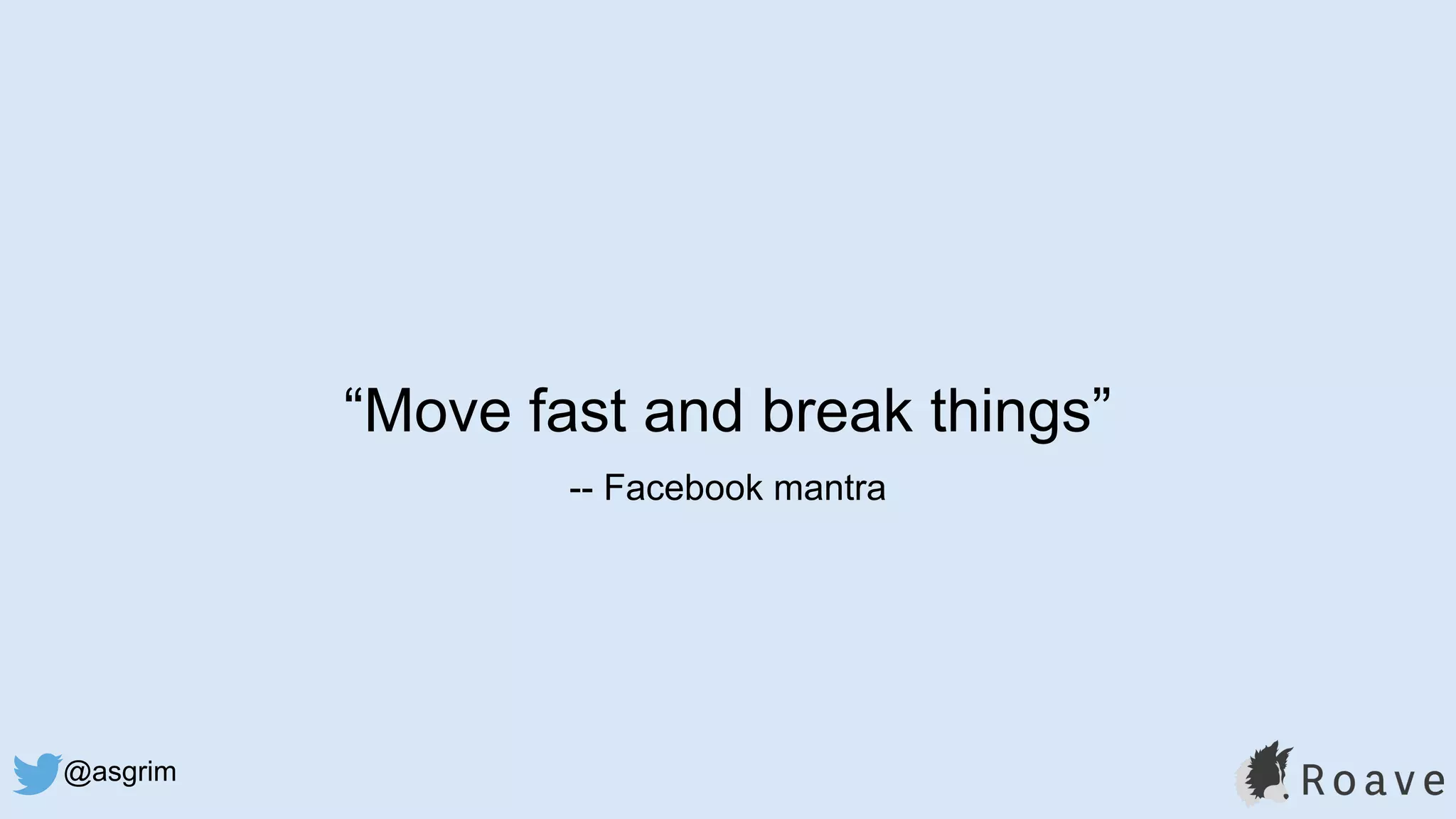 @asgrim
“Move fast and break things”
-- Facebook mantra
 