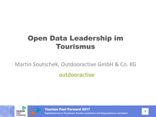 Tourism Fast Forward 2017
1
Digitalisierung im Tourismus: Kunden inspirieren und Organisationen vernetzen!
Open Data Leadership im
Tourismus
Martin Soutschek, Outdooractive GmbH & Co. KG
 