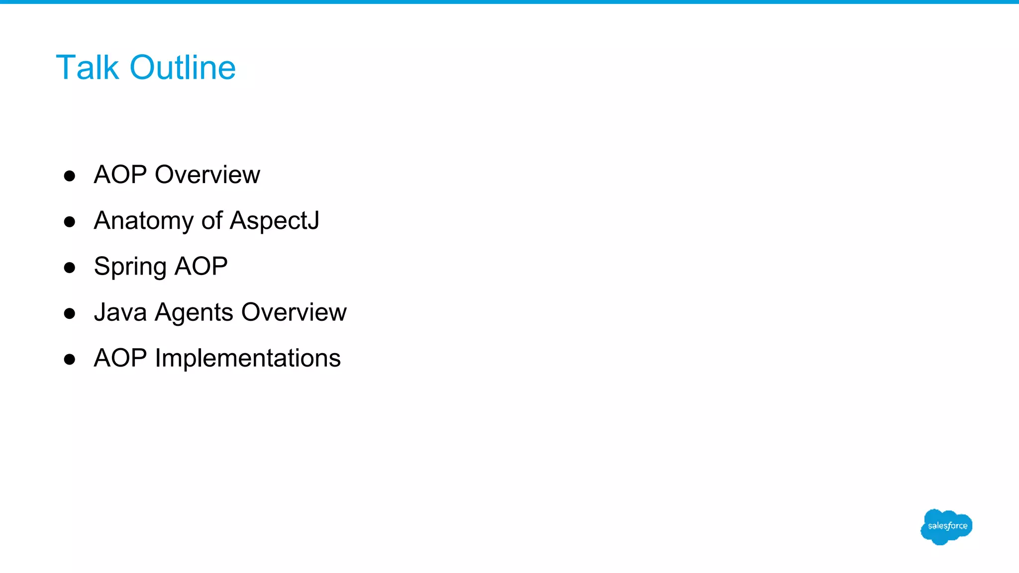 Talk Outline ● AOP Overview ● Anatomy of AspectJ ● Spring AOP ● Java Agents Overview ● AOP Implementations 