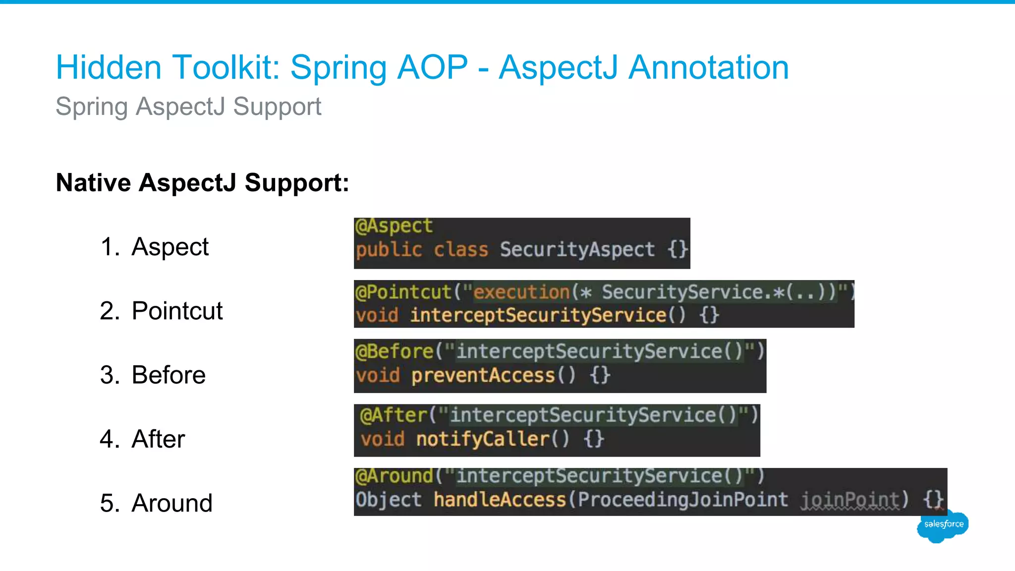 Hidden Toolkit: Spring AOP - AspectJ Annotation Native AspectJ Support: 1. Aspect 2. Pointcut 3. Before 4. After 5. Around Spring AspectJ Support 