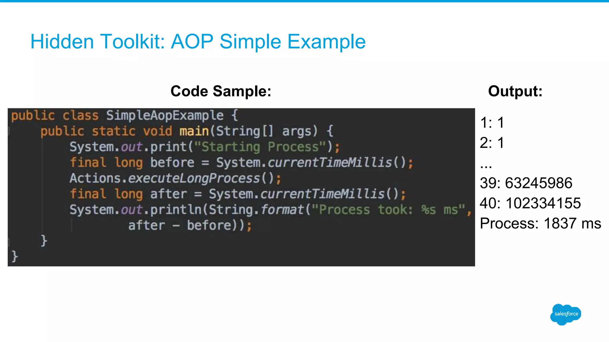 Hidden Toolkit: AOP Simple Example 1: 1 2: 1 ... 39: 63245986 40: 102334155 Process: 1837 ms Code Sample: Output: 