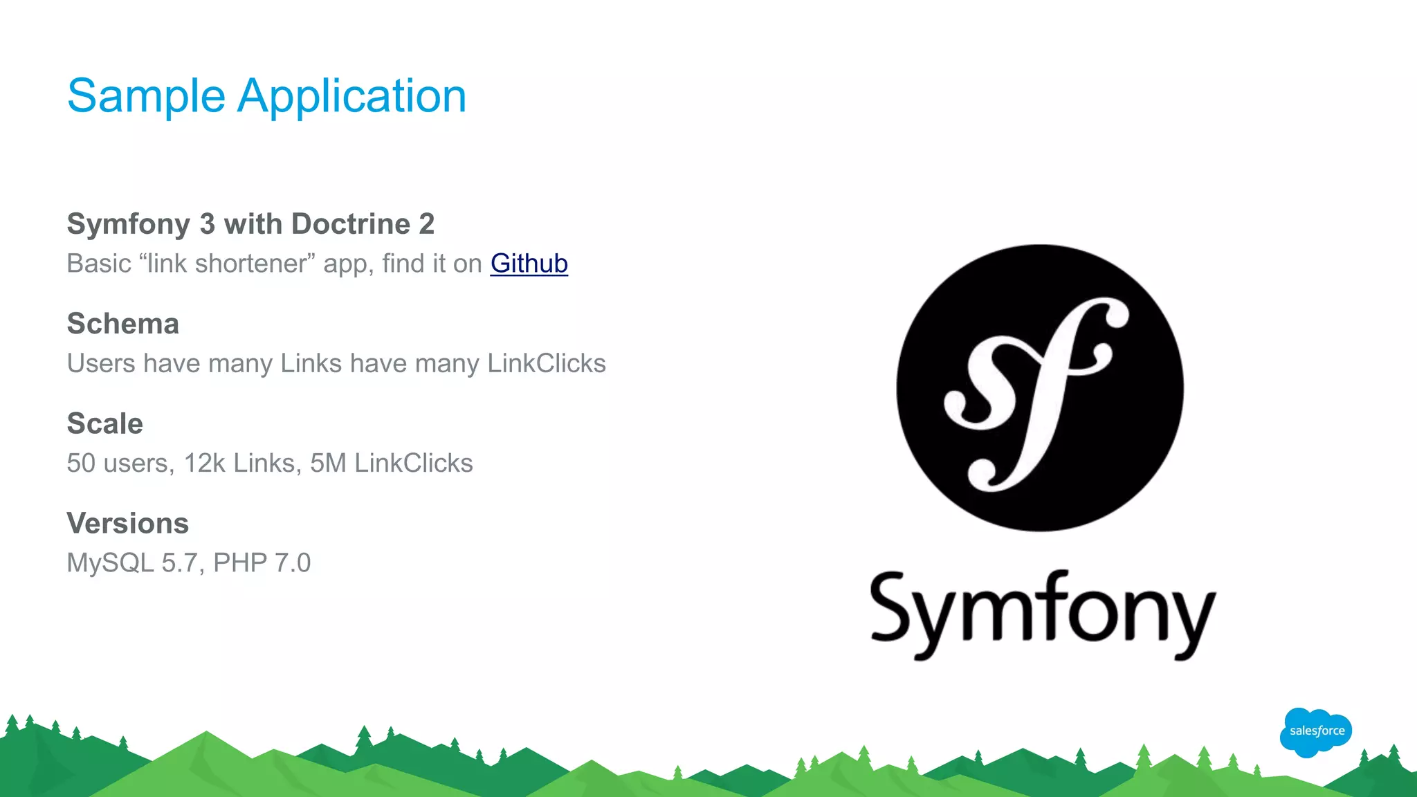 Sample Application
Symfony 3 with Doctrine 2
Basic “link shortener” app, find it on Github
Schema
Users have many Links have many LinkClicks
Scale
50 users, 12k Links, 5M LinkClicks
Versions
MySQL 5.7, PHP 7.0
 