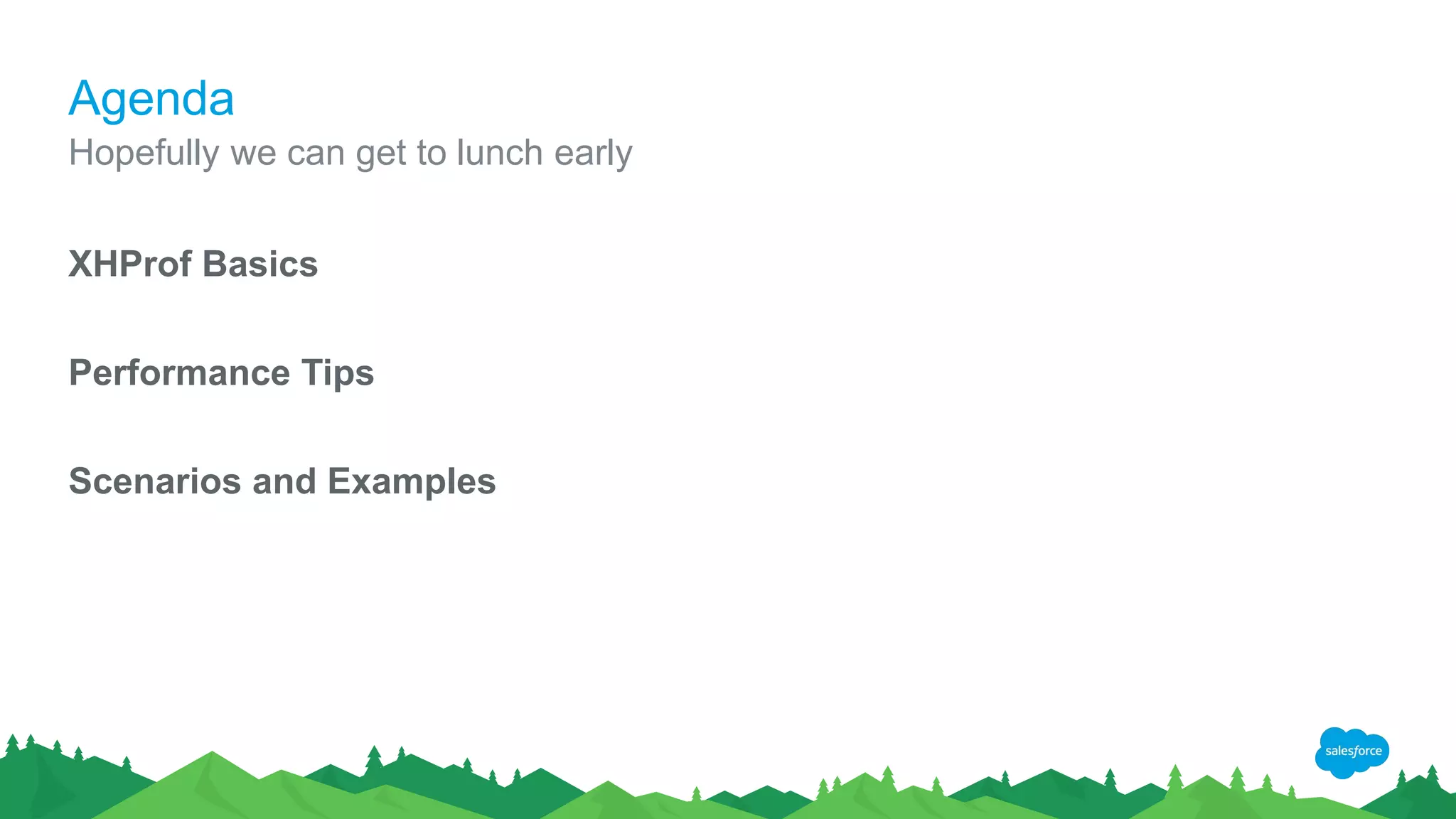 Agenda
XHProf Basics
Performance Tips
Scenarios and Examples
Hopefully we can get to lunch early
 