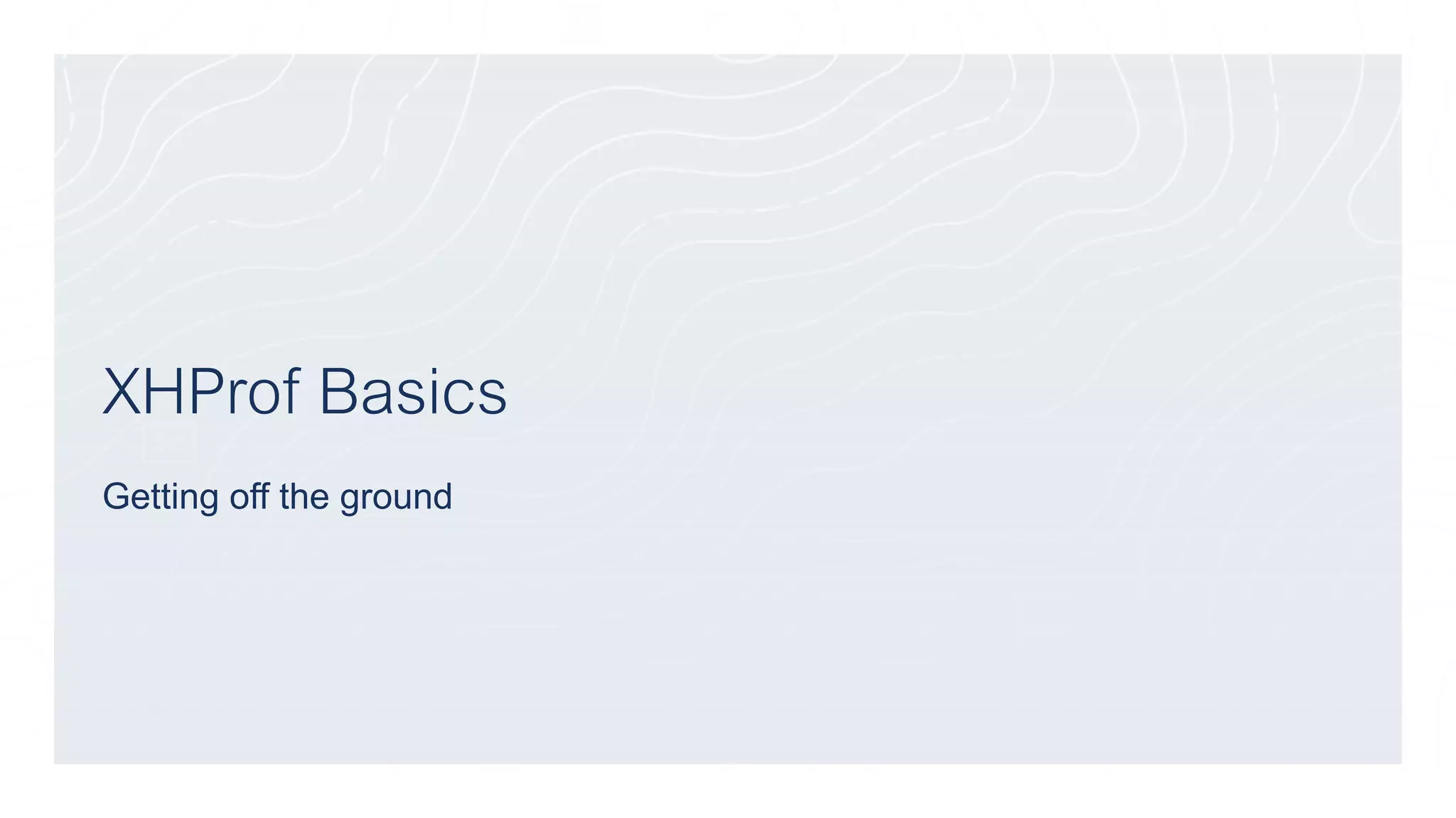 XHProf Basics
Getting off the ground
 